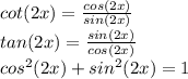 cot(2x) =  \frac{cos(2x)}{sin(2x)} \\ tan(2x) =  \frac{sin(2x)}{cos(2x)} \\ cos^{2}(2x)+sin^{2}(2x) = 1