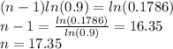 (n-1)ln(0.9) = ln(0.1786) \\ n-1 =  \frac{ln(0.1786)}{ln(0.9)} =16.35 \\ n=17.35