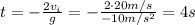 t=- \frac{2 v_i}{g}=- \frac{2 \cdot 20 m/s}{-10 m/s^2}=4 s