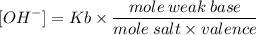 \displaystyle [OH ^ -] = Kb \times \frac {mole \: weak \: base} {mole \: salt \times valence}