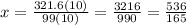 x=\frac{321.6(10)}{99(10)}=\frac{3216}{990}=\frac{536}{165}