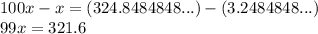 100x-x=(324.8484848...)-(3.2484848...)\\99x=321.6