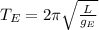 T_E = 2 \pi  \sqrt{ \frac{L}{g_E} }