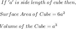 \; If \; 'a' \; is \; side \; length \; of \; cube \; then, \\\\Surface \; Area \; of \; Cube = 6a^2\\\\Volume \; of \; the \; Cube = a^3