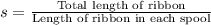 s=\frac{\text{Total length of ribbon}}{\text{Length of ribbon in each spool}}