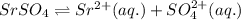 SrSO_4\rightleftharpoons Sr^{2+}(aq.)+SO_4^{2+}(aq.)