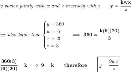 \bf \textit{\underline{y} varies jointly with \underline{w} and \underline{x} inversely with \underline{z}}\qquad y=\cfrac{kwx}{z}&#10;\\\\\\&#10;\textit{we also know that }&#10;\begin{cases}&#10;y=360\\&#10;w=6\\&#10;x=20\\&#10;z=3&#10;\end{cases}\implies 360=\cfrac{k(6)(20)}{3}&#10;\\\\\\&#10;\cfrac{360(3)}{(6)(20)}=k\implies 9=k\qquad therefore\qquad \boxed{y=\cfrac{9wx}{z}}