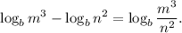 \displaystyle{ \log_bm^3-\log_bn^2=\log_b{\frac{m^3}{n^2}}.