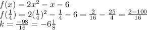 f(x)=2x^{2} -x-6\\f(\frac{1}{4})=2(\frac{1}{4} )^{2}  -\frac{1}{4}-6=\frac{2}{16}-  \frac{25}{4}=\frac{2-100}{16}\\  k=\frac{-98}{16} =-6\frac{1}{8}