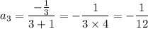 a_3=\dfrac{-\frac13}{3+1}=-\dfrac1{3\times4}=-\dfrac1{12}