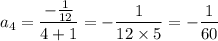 a_4=\dfrac{-\frac1{12}}{4+1}=-\dfrac1{12\times5}=-\dfrac1{60}