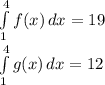 \int\limits^4_1 {f(x)} \, dx =19\\\int\limits^4_1 {g(x)} \, dx =12\\