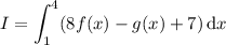 I=\displaystyle\int_1^4(8f(x)-g(x)+7)\,\mathrm dx