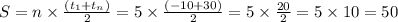 S=n \times \frac{(t_1+t_n)}{2} =5 \times \frac{(-10+30)}{2} =5 \times \frac{20}{2} =5\times 10=50