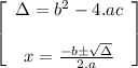 \left[\begin{array}{ccc}\Delta=b^2-4.ac\\ \\ x=\frac{-b\±\sqrt{\Delta}}{2.a}\end{array}\right]