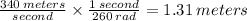 \frac{340 \: meters}{second} \times \frac{1 \: second}{260 \: rad} = 1.31 \: meters
