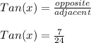 Tan(x)=\frac{opposite}{adjacent}\\\\Tan(x)=\frac{7}{24}