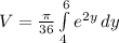 V=\frac{\pi}{36}\int\limits^6_4 {e^{2y}} \, dy