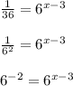 \frac{1}{36}= 6^{x-3} \\  \\ &#10; \frac{1}{ 6^{2} }= 6^{x-3} \\  \\ &#10;6^{-2}=6^{x-3}