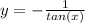 y = -\frac{1}{tan(x)}