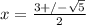 x=\frac{3+/-\sqrt{5} }{2}