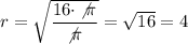 r=\sqrt{\dfrac{16\cdot\not{\pi}}{\not{\pi}}}=\sqrt{16}=4