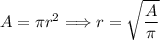 A=\pi r^2\Longrightarrow r=\sqrt{\dfrac{A}{\pi}}