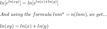 ln[e^{ln(xy)}]=ln[e^{ln(x)+ln(y)}]\\ \\ And \; using\; the\; formula\; lnm^n=n(lnm), we\; get...\\ \\ ln(xy)=ln(x)+ln(y)