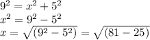 {9}^{2}  =  {x}^{2}  +  {5}^{2}  \\  {x}^{2}  =  {9}^{2}  -  {5}^{2}  \\ x= \sqrt{( {9}^{2} -  {5}^{2})}  =  \sqrt{(81 - 25)}  \\
