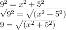 {9}^{2}  =  {x}^{2}  +  {5}^{2}  \\  \sqrt{ {9}^{2} }  =  \sqrt{( {x}^{2}  +  {5}^{2} )}  \\ 9= \sqrt{( {x}^{2}  +  {5}^{2} )}