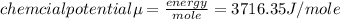 chemcial potential \mu = \frac{energy}{mole} = 3716.35 J/mole