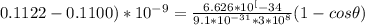 0.1122 - 0.1100) * 10^{-9} = \frac{6.626 * 10^[-34}{9.1*10^{-31} *3*10^{8}} (1-cos\theta)