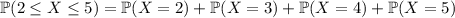 \mathbb P(2\le X\le5)=\mathbb P(X=2)+\mathbb P(X=3)+\mathbb P(X=4)+\mathbb P(X=5)