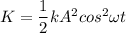 K=\dfrac{1}{2}kA^2cos^2\omega t