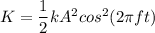 K=\dfrac{1}{2}kA^2cos^2(2\pi ft)
