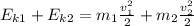 E_{k1}+E_{k2}=m_1\frac{v_1^2}{2}+m_2\frac{v_2^2}{2}
