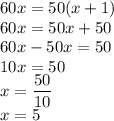60x = 50(x+1)\\60x = 50x + 50\\60x-50x = 50\\10x = 50\\x = \dfrac{50}{10}\\x=5