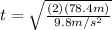 t = \sqrt{ \frac{(2)(78.4m)}{9.8m/s^{2}} }