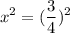 \displaystyle{ x^2= (\frac{3}{4})^2