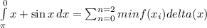 \int\limits^0_\pi {x+\sin x} \, dx  =\sum_{n=0}^{n=2} min {f(x_i)} delta (x)\\