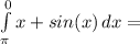 \int\limits^0_\pi{x+sin(x)\, dx  =
