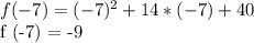 f (-7) = (- 7) ^ 2 + 14 * (- 7) +40&#10;&#10;f (-7) = -9