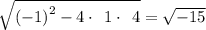 \sqrt{\left(-1\right)^2-4\cdot \:\:1\cdot \:\:4}= \sqrt{-15}