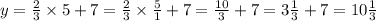 y = \frac{2}{3} \times 5 + 7 = \frac{2}{3} \times \frac{5}{1} + 7 = \frac{10}{3} + 7 = 3 \frac{1}{3} + 7 = 10 \frac{1}{3}