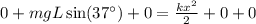 0+mgL\sin (37^{\circ})+0=\frac{kx^{2}}{2}+0+0