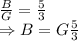 \frac{B}{G}=\frac{5}{3}\\\Rightarrow B=G\frac{5}{3}