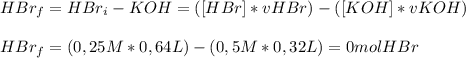 HBr_f=HBr_i-KOH=([HBr]*vHBr)-([KOH]*vKOH) \\  \\ HBr_f=(0,25M*0,64L)-(0,5M*0,32L)=0 mol HBr