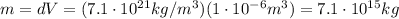m=dV=(7.1 \cdot 10^{21}kg/m^3)(1 \cdot 10^{-6}m^3)=7.1 \cdot 10^{15} kg