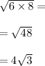 \sqrt{6\times 8}=\\\\=\sqrt{48}\\\\=4\sqrt{3}