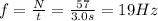 f=\frac{N}{t}=\frac{57}{3.0 s}=19 Hz